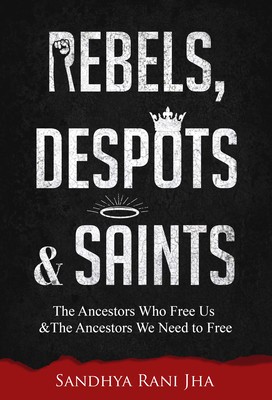 Rebels, Despots, and Saints: The Ancestors Who Free Us and the Ancestors We Need to Free foto