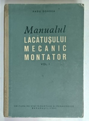 MANUALUL LACATUSULUI MECANIC MONTATOR de RADU DORDEA , VOLUMUL I , 1961 foto