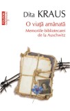 O viaţă am&acirc;nată. Memoriile bibliotecarei de la Auschwitz