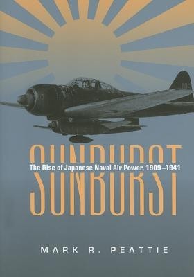 Sunburst: The Rise of Japanese Naval Air Power, 1909-1941