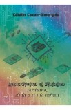 Electronica si Robotica. Arduino, de la 0 si 1 la infinit - Catalin Cazan-Gheorghiu