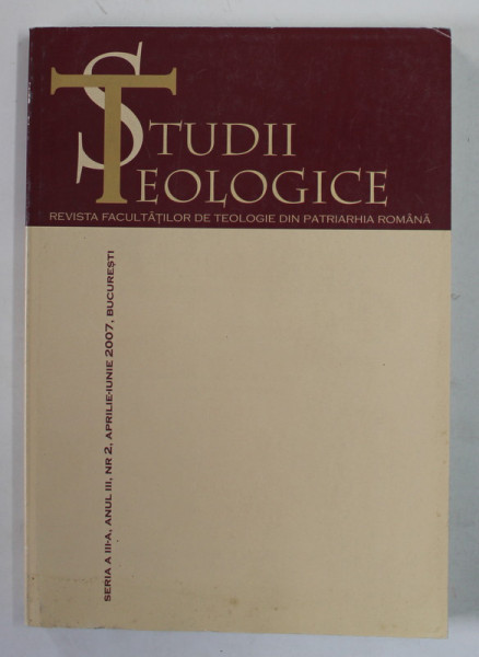 STUDII TEOLOGICE , REVISTA FACULTATILOR DE TEOLOGIE DIN PATRIARHIA ROMANA , ANUL III , NR. 2 , APRILIE - IUNIE , 2007