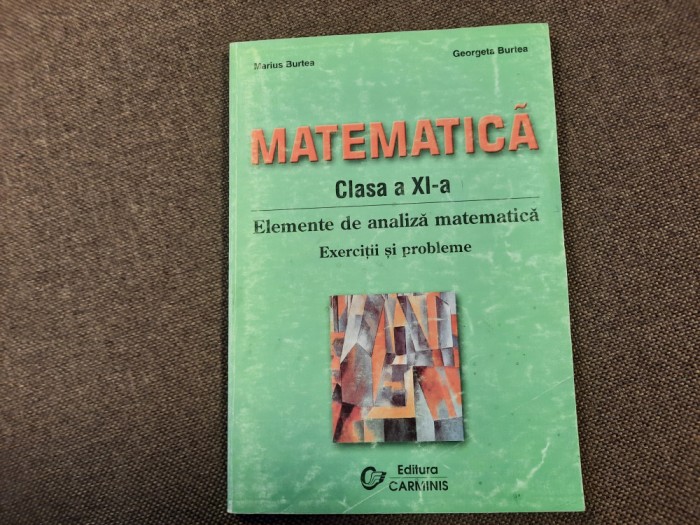 Marius Burtea - Matematica. Elemente de analiza matematica. Exercitii CLS A XI A