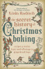 The Secret History of Christmas Baking: Recipes &amp; Stories from Tomb Offerings to Gingerbread Boys