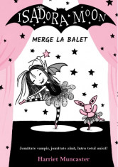 Isadora Moon merge la balet. Jumatate vampir, jumatate zana, intru totul unica! Editia a II-a - Harriet Muncaster foto