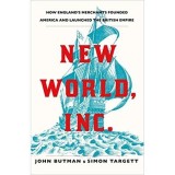 New World, Inc.: How England's Merchants Founded America and Launched the British Empire