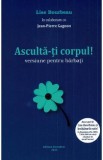 Asculta-ti corpul. Versiune pentru barbati - Lise Bourbeau, Jean-Pierre Gagnon