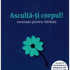 Asculta-ti corpul. Versiune pentru barbati - Lise Bourbeau, Jean-Pierre Gagnon