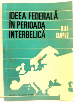 IDEEA FEDERALA IN PERIOADA INTERBELICA de ELIZA CAMPUS , Bucuresti 1993 , prezinta halouri de apa foto