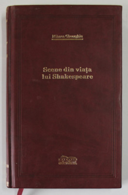 SCENE DIN VIATA LUI SHAKESPEARE de MIHNEA GHEORGHIU , 2009 , COLECTIA ADEVARUL , EDITIA DE LUX foto