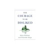 The Courage to Be Disliked: How to Free Yourself, Change Your Life, and Achieve Real Happiness