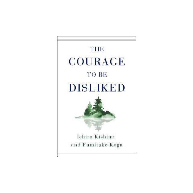 The Courage to Be Disliked: How to Free Yourself, Change Your Life, and Achieve Real Happiness