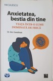 ANXIETATEA, BESTIA DIN TINE. VIATA INTR-O LUME DOMINATA DE FRICA-ERIC GOODMAN