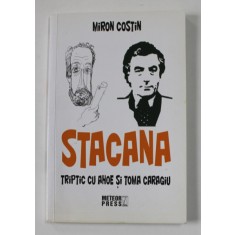 STACANA - TRIPTIC CU AHOE SI TOMA CARAGIU de MIRON COSTIN , ANII &#039;2000