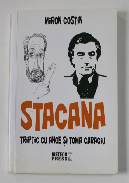 STACANA - TRIPTIC CU AHOE SI TOMA CARAGIU de MIRON COSTIN , ANII &#039;2000