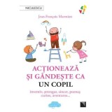 Actioneaza si gandeste ca un copil. Inventiv, strengar, sincer, poznas, curios, aventuros&hellip; - Jean-Francois Marmion
