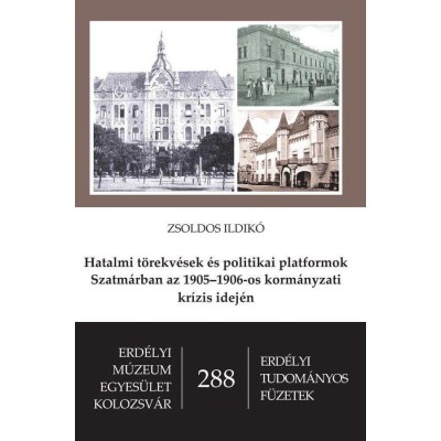Hatalmi t&amp;ouml;rekv&amp;eacute;sek &amp;eacute;s politikai platformok Szatm&amp;aacute;rban az 1905&amp;ndash;1906-os korm&amp;aacute;nyzati kr&amp;iacute;zis idej&amp;eacute;n - Zsoldos Ildik&amp;oacute; foto