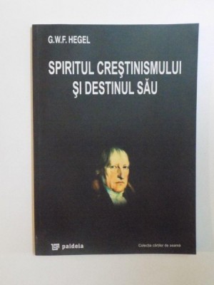 SPIRITUL CRESTINISMULUI SI DESTINUL SAU de G. W. F. HEGEL , 2002 foto