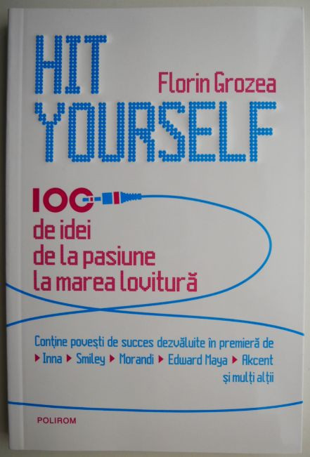 Hit Yourself. 100 de idei de la pasiune la marea lovitura &ndash; Florin Grozea