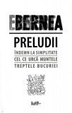 Preludii: &Icirc;ndemn la simplitate. Cel ce urcă muntele. Treptele bucuriei - Paperback brosat - Ernest Bernea - Predania