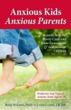 Anxious Kids, Anxious Parents: 7 Ways to Stop the Worry Cycle and Raise Courageous &amp; Independent Children