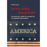 Isten &aacute;ldja Amerik&aacute;t! - Korm&aacute;nyzat, vall&aacute;s &eacute;s nemzeti hit az Egyes&uuml;lt &Aacute;llamokban - Pint&eacute;r K&aacute;roly