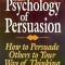 The Psychology of Persuasion: How to Persuade Others to Your Way of Thinking