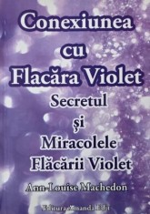 Conexiunea cu Flacara Violet. Secretul si Miracolele Flacarii Violet - Ann-Louise Machedon foto