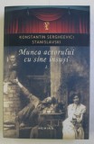 MUNCA ACTORULUI CU SINE INSUSI , VOL. I de KONSTANTIN SERGHEEVICI STANISLAVSKI * PREZINTA HALOURI DE APA