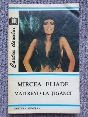 MAITREYI. LA TIGANCI de MIRCEA ELIADE 1994, 215 pag, stare f buna foto