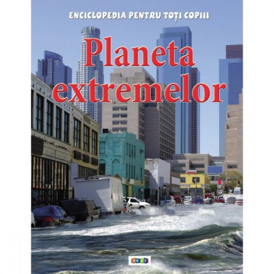 Enciclopedia pentru toti copiii. Planeta extremelor foto