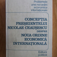 Conceptia presedintelui Nicolae Ceausescu despre noua ordine economica...