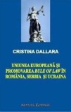 Uniunea Europeana si promovarea Rule of Law in Romania, Serbia si Ucraina (carte cu defect minor)/Cristina Dallara