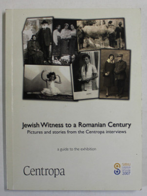 JEWISH WITNESS TO A ROMANIAN CENTURY , PICTURES AND STORIES FROM THE CENTROPA INTERVIEWS - A GUIDE TO THE EXHIBITION , 2007 foto
