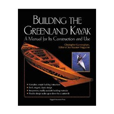 Building the Greenland Kayak: A Manual for Its Construction and Use