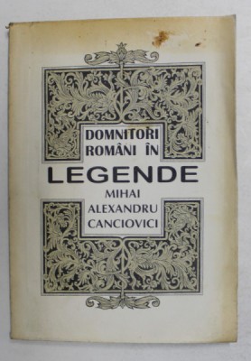 DOMNITORI ROMANI IN LEGENDE de MIHAI ALEXANDRU CANCIOVICI , 1996 foto
