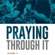 Praying Through It, Volume II: 365 Days Worth of Prayers That Make Praying Easy