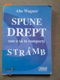 Spune drept sau o sa te comporti stramb - Abe Wagner