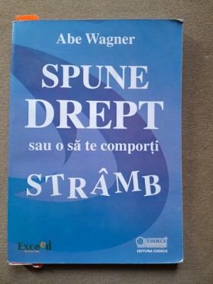 Spune drept sau o sa te comporti stramb - Abe Wagner foto