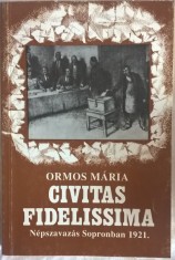 Ormos Maria - Civitas Fidelissima Nepszavazas Sopronban 1921 - 1002 (carte pe limba maghiara)