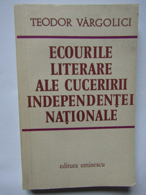 ECOURILE LITERARE ALE CUCERIRII INDEPENDENTEI NATIONALE-TEODOR VARGOLICI foto