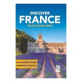 Ghid Turistic Discover France: 12 Trasee Auto, Obiective UNESCO, Fotografii, Atlas Rutier Detaliat, Hărți
