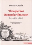 Francesco Griselini - Descoperirea Banatului Timisoarei. Insemnari de calatorie