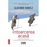 Intoarcerea acasa. Povestea adevarata a unui drum anevoios spre libertate, editia a 2-a - Slavomir Rawicz