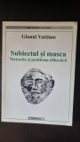 Subiectul si Masca. Nietzsche si problema eliberarii - Gianni Vattimo