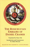 The Rosicrucian Emblems of Daniel Cramer: The True Society of Jesus and the Rosy Cross: Here Are Forty Sacred Emblems from Holy Scripture Concerning t