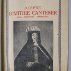 DESPRE DIMITRIE CANTEMIR , OMUL , SCRIITORUL , DOMNITORUL de I. MINEA , 1926