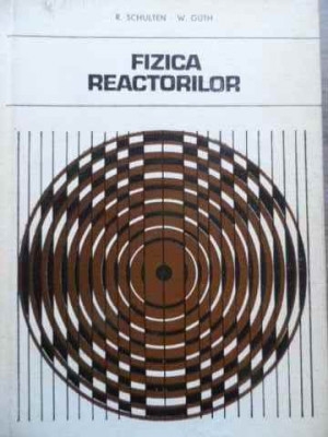 Fizica Reactorilor - R. Schulten, W. Guth ,524330 foto