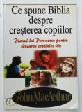 CE SPUNE BIBLIA DESPRE CRESTEREA COPIILOR , PLANUL LUI DUMNEZEU PENTRU EDUCAREA COPILULUI TAU de JOHN MacARTHUR , 2005