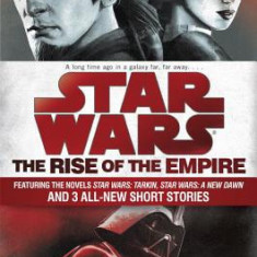 Star Wars: The Rise of the Empire: Featuring the Novels Star Wars: Tarkin, Star Wars: A New Dawn, and 3 All-New Short Stories